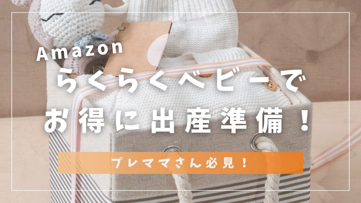 Amazonらくらくベビーでお得に出産準備！